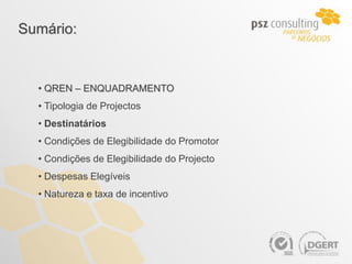 Sumário:


  • QREN – ENQUADRAMENTO
  • Tipologia de Projectos
  • Destinatários
  • Condições de Elegibilidade do Promotor
  • Condições de Elegibilidade do Projecto
  • Despesas Elegíveis
  • Natureza e taxa de incentivo
 