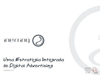 Uma Estratégia Integrada
de Digital Advertising
FEVEREIRO.2011
UMA ESTRATÉGIA INTEGRADA DE DIGITAL ADVERTISING   PAG. 1 1
                                                     PAG.
 