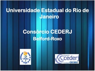 Universidade Estadual do Rio de
Janeiro
Consórcio CEDERJ
Belford-Roxo
 