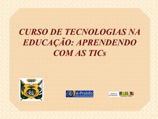 CURSO DE TECNOLOGIAS NA
 EDUCAÇÃO: APRENDENDO
      COM AS TICs
 