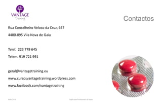 Julho/2014 Inglês para Profissionais de Saúde
Contactos
Rua Conselheiro Veloso da Cruz, 647
4400-095 Vila Nova de Gaia
Telef. 223 779 645
Telem. 919 721 991
geral@vantagetraining.eu
www.cursosvantagetraining.wordpress.com
www.facebook.com/vantagetraining
 