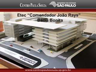 Etec “Comendador João Rays”
Barra Bonita
 