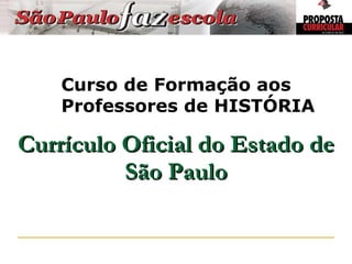 Currículo Oficial do Estado de São Paulo Curso de Formação aos Professores de HISTÓRIA 