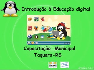 Introdução à Educação digital




Capacitação Municipal
    Taquara-RS
 
