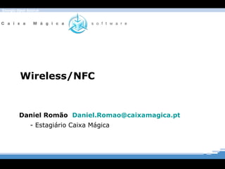Energia Open Source




         Wireless/NFC


        Daniel Romão Daniel.Romao@caixamagica.pt
              - Estagiário Caixa Mágica
 