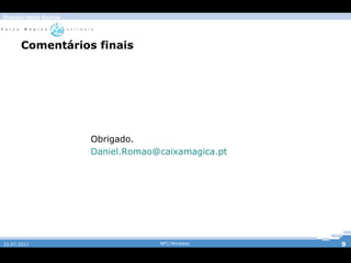 Energia Open Source




      Comentários finais




                      Obrigado.
                      Daniel.Romao@caixamagica.pt




22.07.2011                         NFC/Wireless     9
 