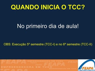 QUANDO INICIA O TCC?

        No primeiro dia de aula!

OBS: Execução 5º semestre (TCC-I) e no 6º semestre (TCC-II)
 