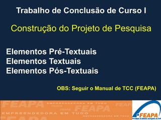 Trabalho de Conclusão de Curso I

 Construção do Projeto de Pesquisa

Elementos Pré-Textuais
Elementos Textuais
Elementos Pós-Textuais

            OBS: Seguir o Manual de TCC (FEAPA)
 