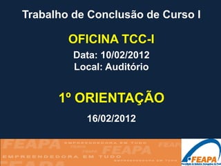 Trabalho de Conclusão de Curso I

        OFICINA TCC-I
         Data: 10/02/2012
         Local: Auditório


      1º ORIENTAÇÃO
           16/02/2012
 