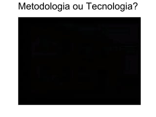 Metodologia ou Tecnologia? 