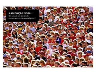 A REVOLUÇÃO DIGITAL:
           Um Mundo em acelerada
           mudança com novos paradigmas...




Este documento é propriedade intelectual de innovagency, não podendo ser alterado ou usado para outro fim, a não ser o previamente acordado, sem autorização do mesmo.
                                                                                                                                                                         3
 