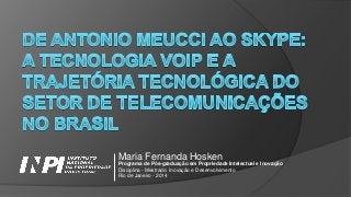 Maria Fernanda Hosken
Programa de Pós-graduação em Propriedade Intelectual e Inovação
Disciplina - Mestrado: Inovação e Desenvolvimento
Rio de Janeiro - 2014
 