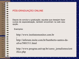 http://www.institutomonitor.com.br/ http://inforum.insite.com.br/humberto-santos-da-silva/5801511.html http://www.posgrau.univap.br/curso_jornalismocientifico.php 
