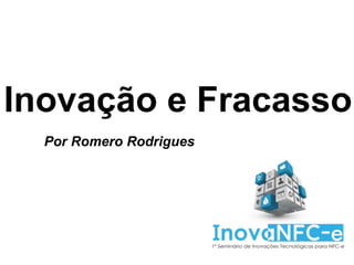 Inovação e Fracasso 
Por Romero Rodrigues 
 