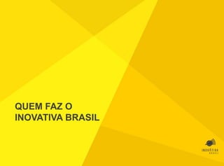QUEM FAZ O
INOVATIVA BRASIL
 