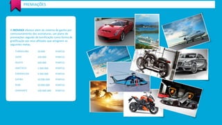 PREMIAÇÕES 
A INOVAXX oferece além do sistema de ganho por 
comissionamento das assinaturas, um plano de 
premiações seguido de bonificação como forma de 
gratificação aos seus afiliados que atingirem as 
seguintes metas. 
 