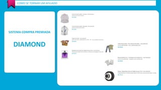 COMO SE TORNAR UM AFILIADO 
SISTEMA COMPRA PREMIADA 
DIAMOND 
 