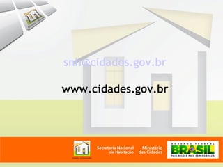 snh@cidades.gov.br

www.cidades.gov.br
 