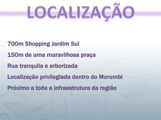 700m Shopping Jardim Sul
150m de uma maravilhosa praça
Rua tranquila e arborizada
Localização privilegiada dentro do Morumbi
Próximo a toda a infraestrutura da região
 