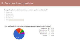 B - Como você usa o produto
 
