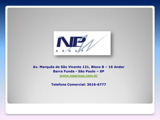 Av. Marquês de São Vicente 121, Bloco B – 16 Andar
          Barra Funda - São Paulo – SP
              www.npgroup.com.br

          Telefone Comercial: 3616-6777
 