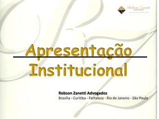 Apresentação
Institucional
    Robson Zanetti Advogados
    Brasília - Curitiba - Fortaleza - Rio de Janeiro - São Paulo
 