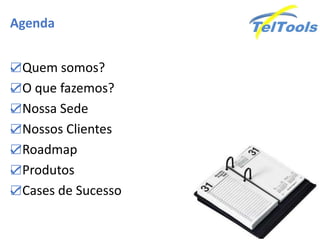 Agenda


☑Quem somos?
☑O que fazemos?
☑Nossa Sede
☑Nossos Clientes
☑Roadmap
☑Produtos
☑Cases de Sucesso
 