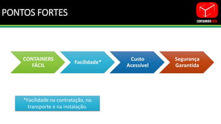 PONTOS FORTES
*Facilidade na contratação, no
transporte e na instalação.
 