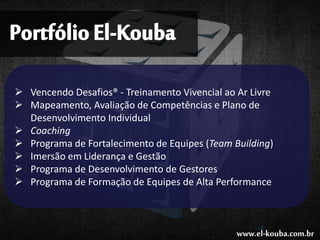 PortfólioEl-Kouba
 Vencendo Desafios® - Treinamento Vivencial ao Ar Livre
 Mapeamento, Avaliação de Competências e Plano...