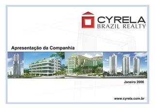 Apresentação da Companhia




                                 Janeiro 2006




                            www.cyrela.com.br
 