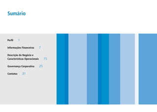 Sumário



Perfil     1

Informações Financeiras        7

Descrição do Negócio e
Características Operacionais        15

Governança Corporativa         25

Contatos       31
 
