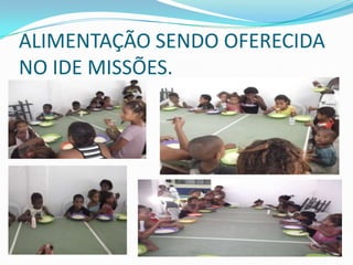 ALIMENTAÇÃO SENDO OFERECIDA
NO IDE MISSÕES.
 