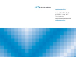 Administração Central


Avenida Paulista nº 1048 11º andar
01310 100 São Paulo/SP – Brasil
Tel.: (11) 2173-9190
relacoes.investidores@bicbanco.com.br
www.bicbanco.com.br
 