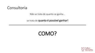 Consultoria
Não se trata de quanto se ganha...
se trata de quanto é possível ganhar!
_____________________________________________________________

COMO?

 