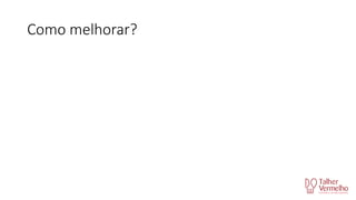 Como melhorar?

 