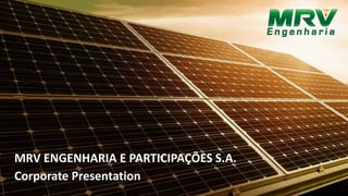 MRV ENGENHARIA E PARTICIPAÇÕES S.A.
Corporate Presentation
 
