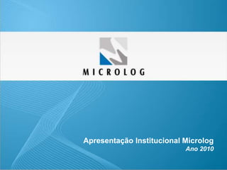 www.microlog.com.br
Apresentação Institucional Microlog
Ano 2010
 