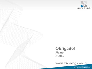 www.microlog.com.br
Obrigado!
Nome
E-mail
www.microlog.com.br
 