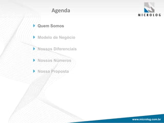 www.microlog.com.brwww.microlog.com.br
Agenda
Quem Somos
Modelo de Negócio
Nossos Diferenciais
Nossos Números
Nossa Proposta
 