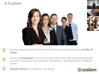 A CustomEmpresa especializada no fornecimento de sistemas e serviços profissionais para Gestão de Varejo;Situada em Porto Alegre, conta com uma sede própria desde 2007, onde estão distribuídas as áreas de Consultoria, Desenvolvimento, Atendimento , Marketing, Vendas, Qualidade e Suporte.Soluções eficazes e otimizadas em seus clientes.