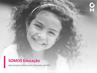 SOMOS Educação
Apresentação Institucional | Novembro de 2017
 