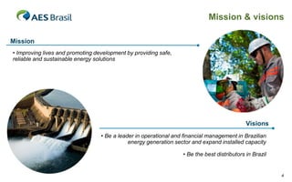 Mission & visions
Mission
• Improving lives and promoting development by providing safe,
reliable and sustainable energy solutions

Visions
• Be a leader in operational and financial management in Brazilian
energy generation sector and expand installed capacity

• Be the best distributors in Brazil

4

 