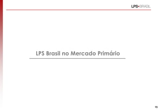 LPS Brasil no Mercado Primário
15
 