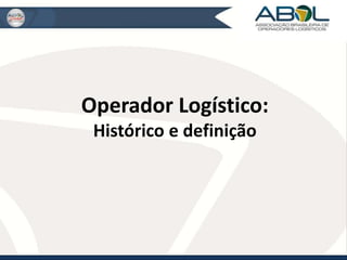 Operador Logístico: 
Histórico e definição 
 