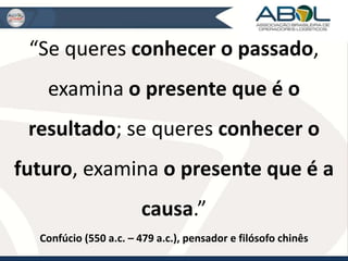 “Se queres conhecer o passado, 
examina o presente que é o 
resultado; se queres conhecer o 
futuro, examina o presente que é a 
causa.” 
Confúcio (550 a.c. – 479 a.c.), pensador e filósofo chinês 
 