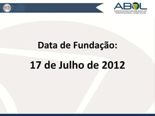 Data de Fundação: 
17 de Julho de 2012 
 