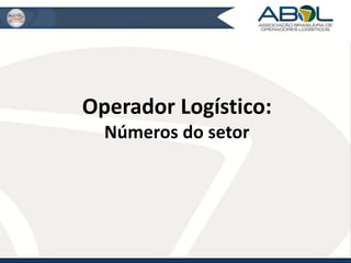 Operador Logístico: 
Números do setor 
 