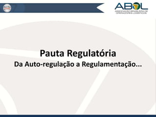 Pauta Regulatória 
Da Auto-regulação a Regulamentação... 
 