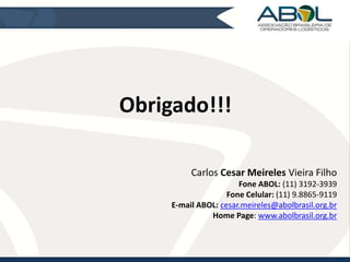 Obrigado!!! 
Carlos Cesar Meireles Vieira Filho 
Fone ABOL: (11) 3192-3939 
Fone Celular: (11) 9.8865-9119 
E-mail ABOL: cesar.meireles@abolbrasil.org.br 
Home Page: www.abolbrasil.org.br 
