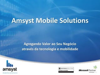 Amsyst Mobile Solutions
Agregando Valor ao Seu Negócio
através da tecnologia e mobilidade
 